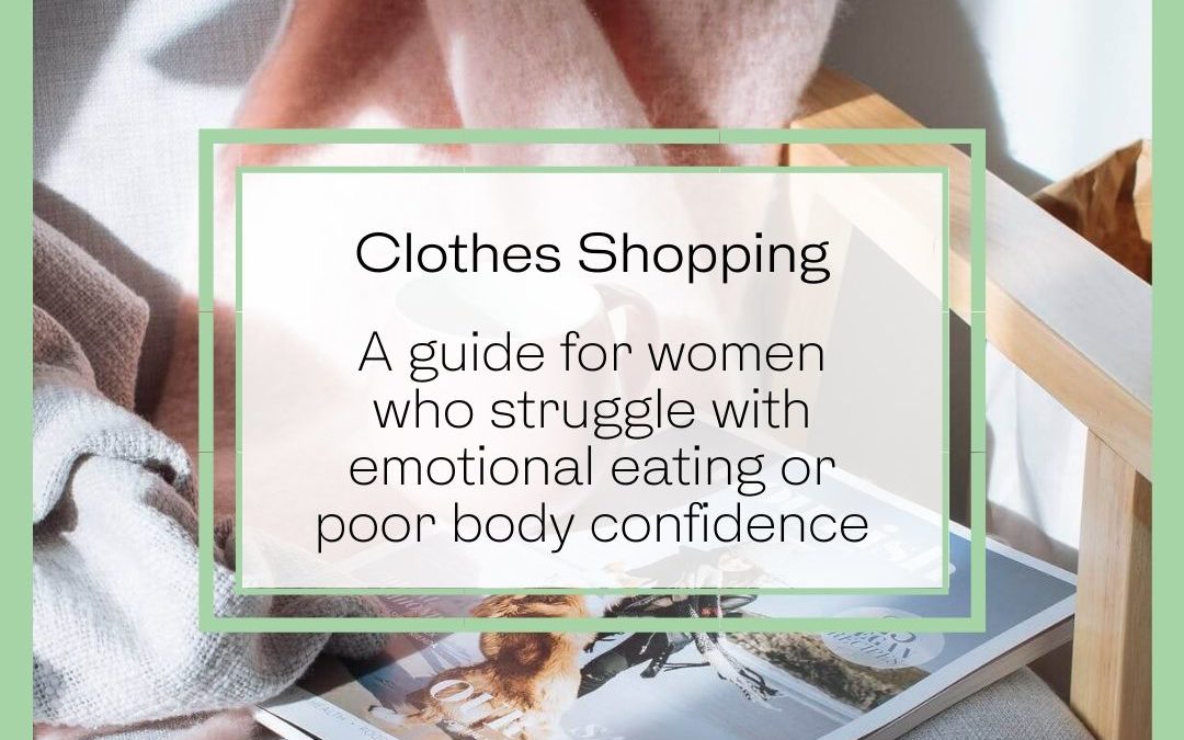 Clothes Shopping – A guide for women who struggle with emotional eating or poor body confidence